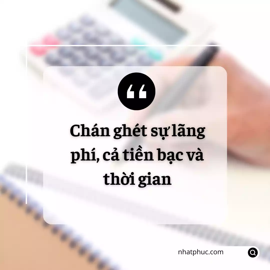 Chán ghét sự lãng phí, cả tiền bạc và thời gian