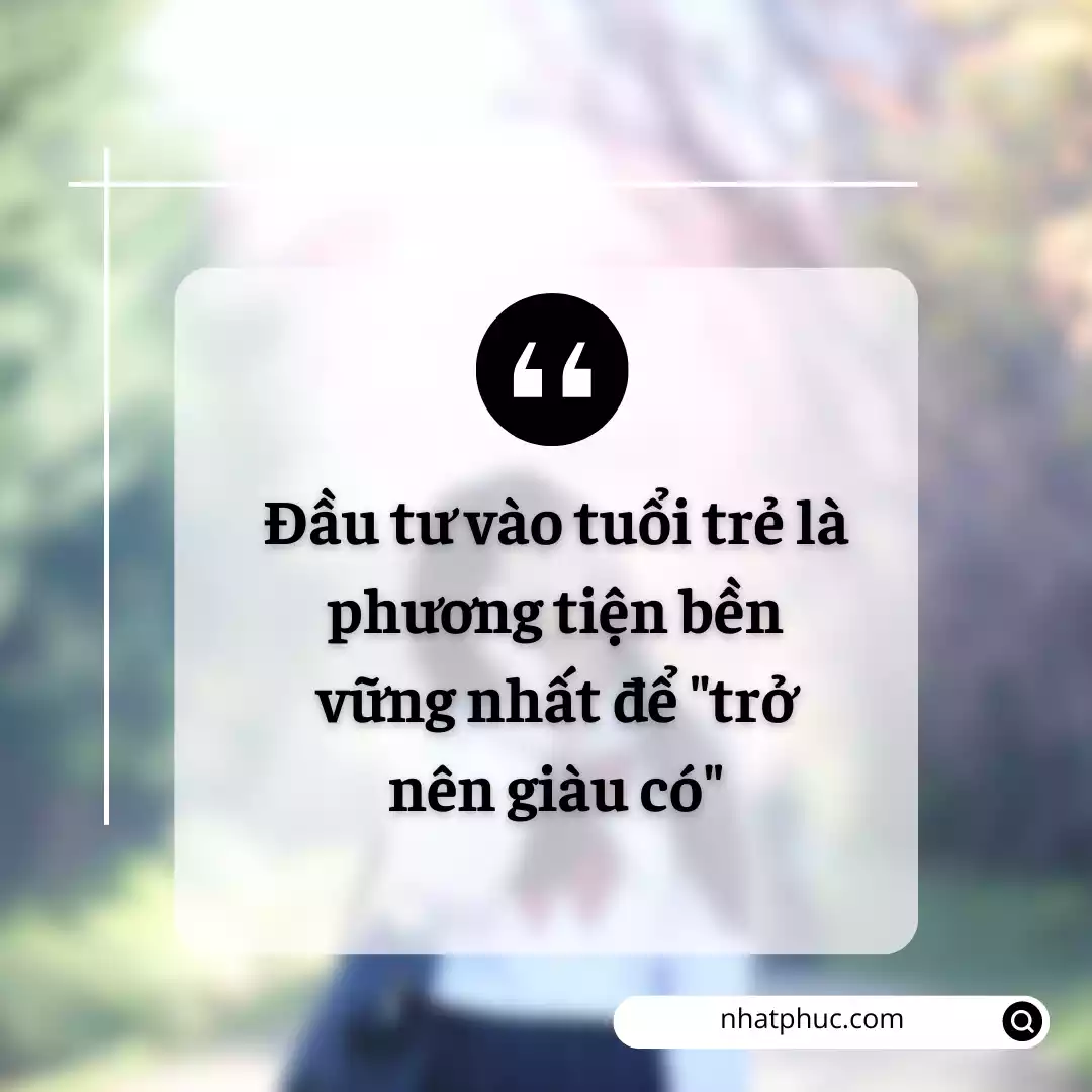 Đầu tư vào tuổi trẻ là phương tiện bền vững nhất để "trở nên giàu có"